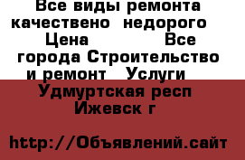 Все виды ремонта,качествено ,недорого.  › Цена ­ 10 000 - Все города Строительство и ремонт » Услуги   . Удмуртская респ.,Ижевск г.